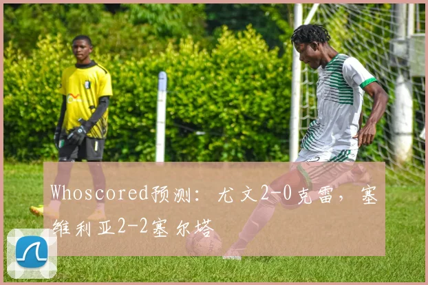 Whoscored预测：尤文2-0克雷，塞维利亚2-2塞尔塔