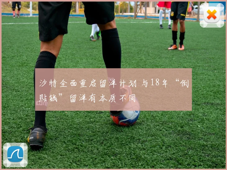 沙特全面重启留洋计划 与18年“倒贴钱”留洋有本质不同