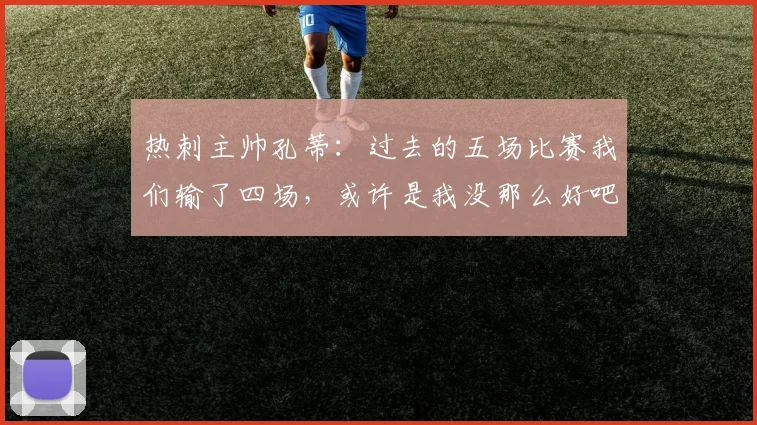 热刺主帅孔蒂：过去的五场比赛我们输了四场，或许是我没那么好吧