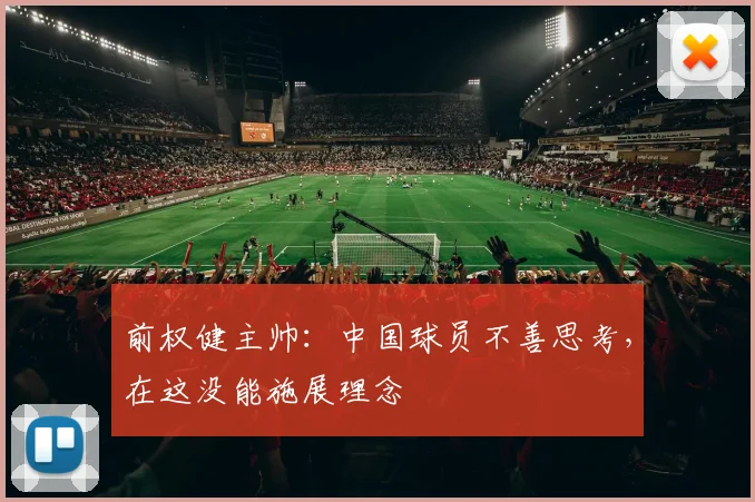 前权健主帅：中国球员不善思考，在这没能施展理念