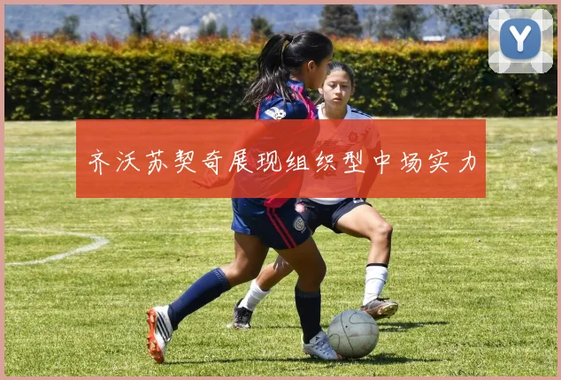 齐沃苏契奇展现组织型中场实力